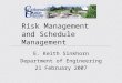 Risk Management and Schedule Management E. Keith Sinkhorn Department of Engineering 21 February 2007