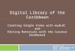 Digital Library of the Caribbean Creating Single Items with mydLOC and Editing Materials with the Curator Dashboard  Email: bwooldri@fiu.edu