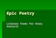 Epic Poetry Literary Terms for Story Analysis Narrative Poetry ï‚§ poetry that tells a story ï‚§ contains same elements as other narratives ( plot, characters,