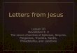 1 Letters from Jesus Lesson 20 Revelation 2, 3 The seven churches of Ephesus, Smyrna, Pergamos, Thyatira, Sardis, Philadelphia, and Laodicea
