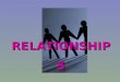RELATIONSHIPS. There are several types of relationships we have and need to maintain: Family Relationships Social Relationships Spiritual Relationships