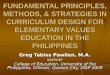 FUNDAMENTAL PRINCIPLES, METHODS, & STRATEGIES IN CURRICULUM DESIGN FOR ELEMENTARY VALUES EDUCATION IN THE PHILIPPINES Greg Tabios Pawilen, M.A. Greg Tabios