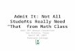 Admit It: Not All Students Really Need “That” from Math Class AACC 95 th Annual Convention San Antonio, Texas April 20, 2015 Parkland College