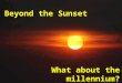Beyond the Sunset What about the millennium?. Agenda Millennialism defined Common end-time beliefs What we believe Opinion or doctrine?