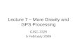 Lecture 7 – More Gravity and GPS Processing GISC-3325 5 February 2009