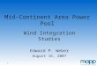 1 Mid-Continent Area Power Pool Wind Integration Studies Edward P. Weber August 16, 2007