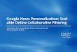 Google News Personalization: Scalable Online Collaborative Filtering Abhinandan Das, Mayur Datar, Ashutosh Garg @ Google Shyam Rajaram @ UIUC 11 Aug. 2014
