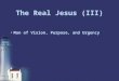 The Real Jesus (III) Man of Vision, Purpose, and Urgency