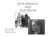 Jane Addams and Hull House Joyce Chow Xuyen Ung Mariah James
