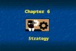 Chapter 6 Strategy Strategy. Strategy versus Tactics What is the difference between strategy and tactics? What is the difference between strategy and