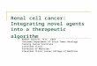 Renal cell cancer: Integrating novel agents into a therapeutic algorithm Robert Dreicer, M.D., FACP Chairman Department of Solid Tumor Oncology Taussig