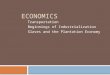 ECONOMICS Transportation Beginnings of Industrialization Slaves and the Plantation Economy