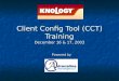 Client Config Tool (CCT) Training December 16 & 17, 2003 Powered by