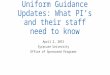 Uniform Guidance Updates: What PI’s and their staff need to know April 2, 2015 Syracuse University Office of Sponsored Programs
