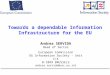 Towards a dependable Information Infrastructure for the EU Andrea SERVIDA Head of Sector European Commission DG Information Society - Unit C/4 B-1049 BRUSSELS
