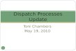 Toni Chambers May 19, 2010 Dispatch Processes Update 1