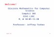 CompSci 102 1.1 Welcome! Discrete Mathematics for Computer Science CompSci 102 D243 LSRC M, W 10:05-11:20 Professor: Jeffrey Forbes