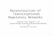 1 Reconstruction of Transcriptional Regulatory Networks Adapted from Chapter 4 of “Systems Biology: Properties of Reconstructed Networks” by Bernhard O.Palsson