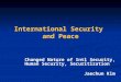 International Security and Peace Changed Nature of Intl Security, Human Security, Securitization Jaechun Kim