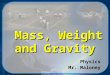 Mass, Weight and Gravity Physics Mr. Maloney © 2002 Mike Maloney Objectives Students will be able to  explain how mass and weight are related to each
