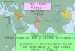 The Indus River Valley (India) Class Activity: Examine the placards provided & generate 3 conclusions about the geography of the Indus River Valley & its