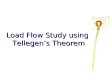 Load Flow Study using Tellegen’s Theorem. Load Flow – The load-flow study is an important tool involving numerical analysis applied to a power system