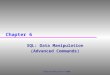 Chapter 6 SQL: Data Manipulation (Advanced Commands) Pearson Education © 2009