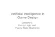 Artificial Intelligence in Game Design Lecture 6: Fuzzy Logic and Fuzzy State Machines