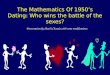 The Mathematics Of 1950’s Dating: Who wins the battle of the sexes? Presentation by Shuchi Chawla with some modifications