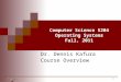 Computer Science 5204 Operating Systems Fall, 2011 Dr. Dennis Kafura Course Overview 1