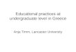 Educational practices at undergraduate level in Greece Anja Timm, Lancaster University