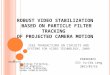ROBUST VIDEO STABILIZATION BASED ON PARTICLE FILTER TRACKING OF PROJECTED CAMERA MOTION IEEE TRANSACTIONS ON CIRCUITS AND SYSTEMS FOR VIDEO TECHNOLOGY,