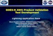 1 GOES-R AWG Product Validation Tool Development Lightning Application Team Steve Goodman (NOAA, GOES-R System Program) Richard Blakeslee (NASA-MSFC) Monte