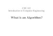CSE 102 Introduction to Computer Engineering What is an Algorithm?