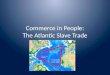 Commerce in People: The Atlantic Slave Trade By: Mike Zrust