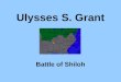 Ulysses S. Grant Battle of Shiloh. Agenda Look at Ulysses S. Grant Why was he more successful than other Union Generals? Learn about an important western