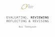 EVALUATING, REVIEWING REFLECTING & REVISING Ros Tennyson
