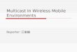 Multicast In Wireless Mobile Environments Reporter: 江俊毅