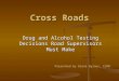 Cross Roads Drug and Alcohol Testing Decisions Road Supervisors Must Make Presented by Diana Byrnes, CUTR