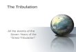 The Tribulation All the events of the Seven Years of the “Great Tribulation”