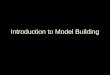 Introduction to Model Building. Why a Model? Development tool Presentation tool
