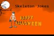 Skeleton Jokes. Who won the skeleton Beauty Contest No “BODY”