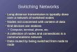 Switching Networks Long-distance transmission is typically done over a network of switched nodes Nodes not concerned with content of data End devices are