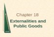 Chapter 18 Externalities and Public Goods. Chapter 18Slide 2 Topics to be Discussed Externalities Ways of Correcting Market Failure Externalities and