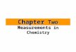 Chapter Two Measurements in Chemistry. 10/20/2015 Chapter Two 2 Outline ►2.1 Physical Quantities ►2.2 Measuring Mass ►2.3 Measuring Length and Volume