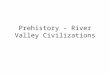 Prehistory – River Valley Civilizations. I. Paleolithic (Old Stone Age) (2 million to 12000 BCE) A.As humans progressed, advanced humans … B.Mostly hunters/gatherers