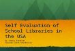 Self Evaluation of School Libraries in the USA Dr. Nancy Everhart Florida State University