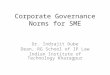 Corporate Governance Norms for SME Dr. Indrajit Dube Dean, RG School of IP Law Indian Institute of Technology Kharagpur