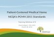Training Webinar # 8 David Halpern, MD, MPH March 28, 2012 Patient-Centered Medical Home NCQA’s PCMH 2011 Standards