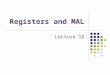 Registers and MAL Lecture 12. The MAL Architecture MAL is a load/store architecture. MAL supports only those addressing modes supported by the MIPS RISC